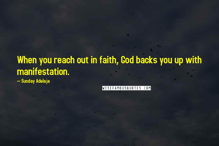 Sunday Adelaja Quotes: When you reach out in faith, God backs you up with manifestation.