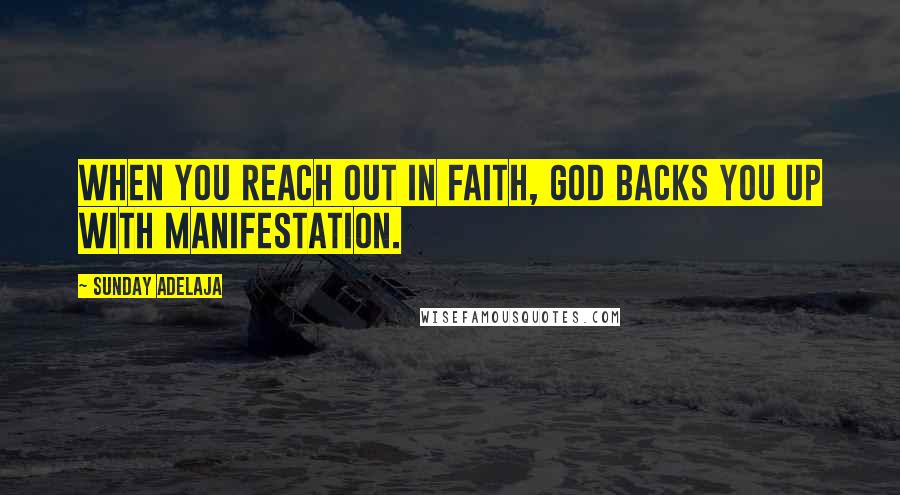 Sunday Adelaja Quotes: When you reach out in faith, God backs you up with manifestation.