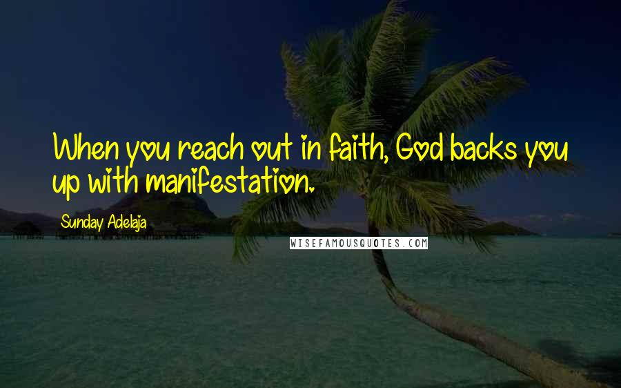 Sunday Adelaja Quotes: When you reach out in faith, God backs you up with manifestation.