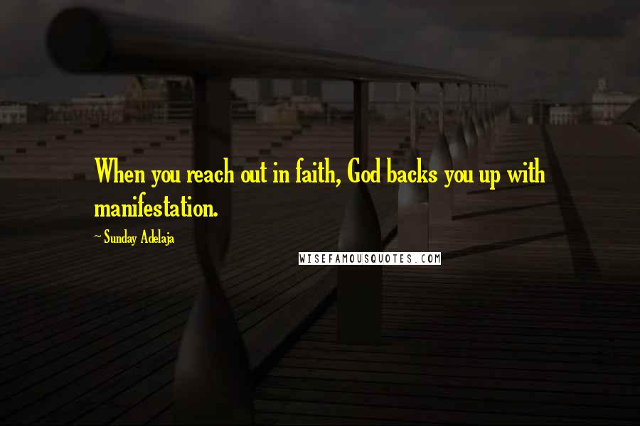 Sunday Adelaja Quotes: When you reach out in faith, God backs you up with manifestation.