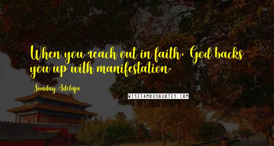 Sunday Adelaja Quotes: When you reach out in faith, God backs you up with manifestation.