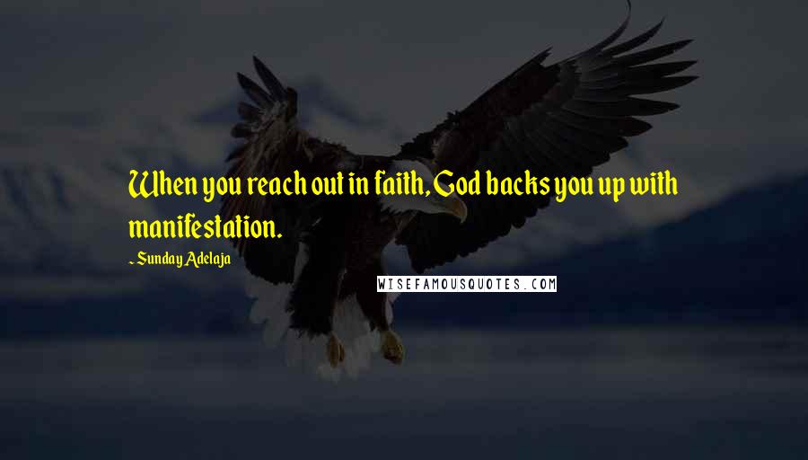 Sunday Adelaja Quotes: When you reach out in faith, God backs you up with manifestation.