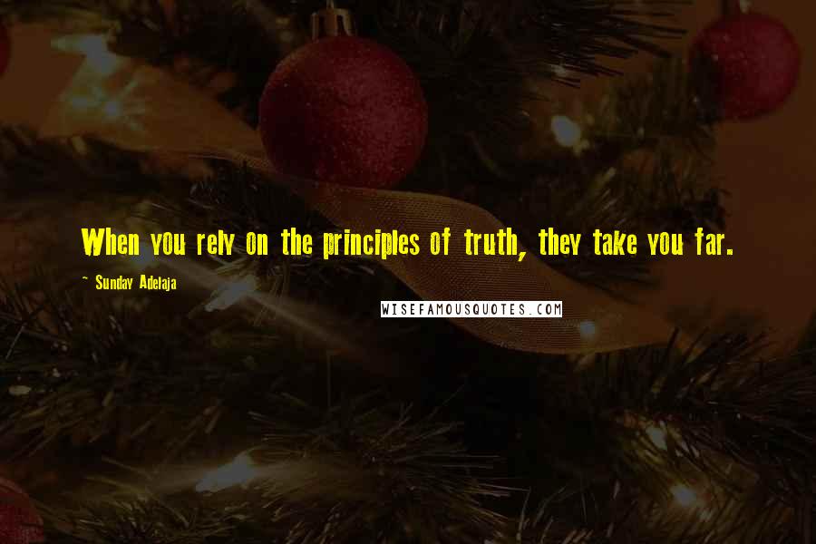 Sunday Adelaja Quotes: When you rely on the principles of truth, they take you far.