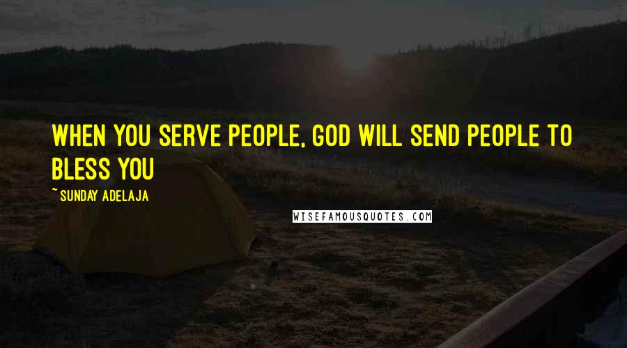 Sunday Adelaja Quotes: When you serve people, God will send people to bless you