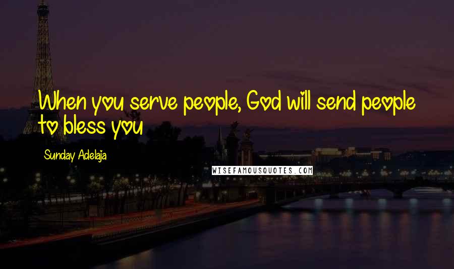 Sunday Adelaja Quotes: When you serve people, God will send people to bless you
