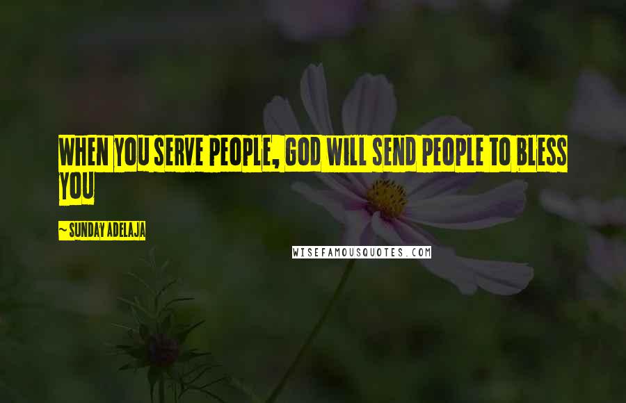 Sunday Adelaja Quotes: When you serve people, God will send people to bless you