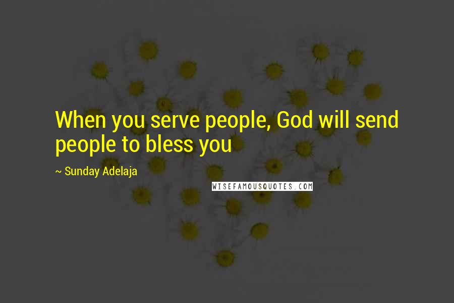 Sunday Adelaja Quotes: When you serve people, God will send people to bless you