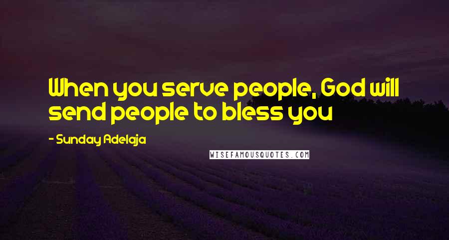 Sunday Adelaja Quotes: When you serve people, God will send people to bless you