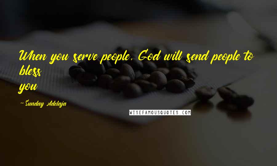 Sunday Adelaja Quotes: When you serve people, God will send people to bless you