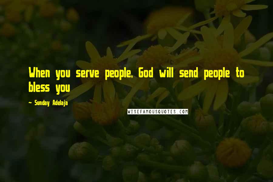 Sunday Adelaja Quotes: When you serve people, God will send people to bless you