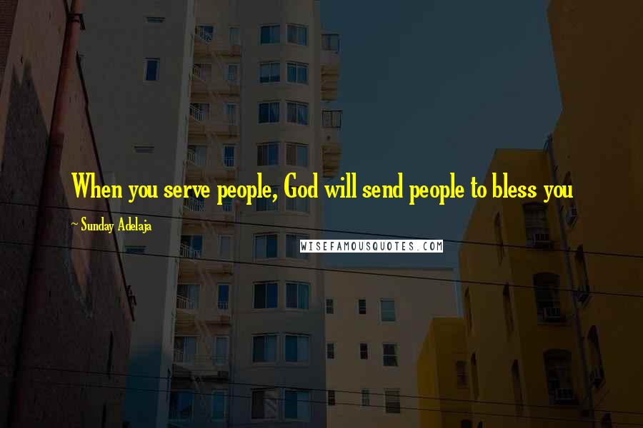 Sunday Adelaja Quotes: When you serve people, God will send people to bless you