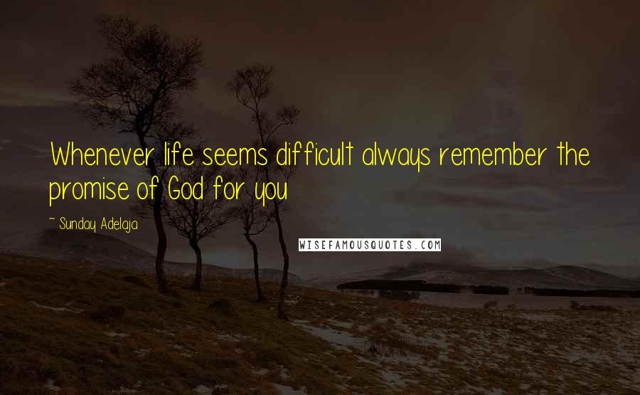 Sunday Adelaja Quotes: Whenever life seems difficult always remember the promise of God for you