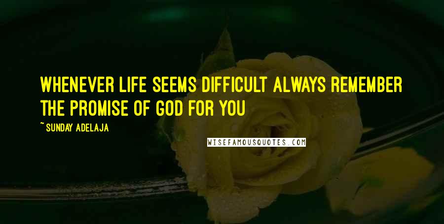 Sunday Adelaja Quotes: Whenever life seems difficult always remember the promise of God for you