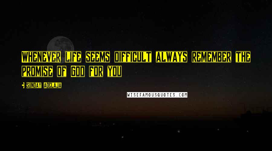 Sunday Adelaja Quotes: Whenever life seems difficult always remember the promise of God for you