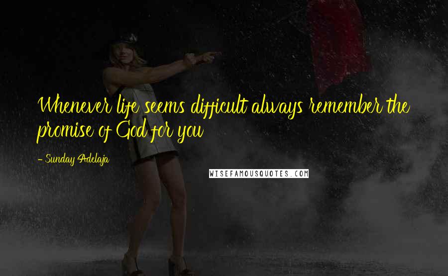 Sunday Adelaja Quotes: Whenever life seems difficult always remember the promise of God for you