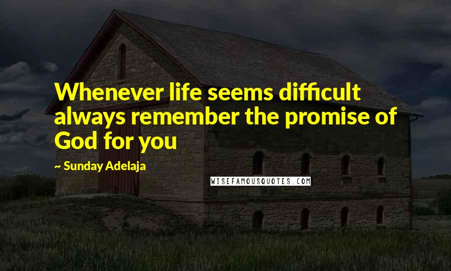 Sunday Adelaja Quotes: Whenever life seems difficult always remember the promise of God for you