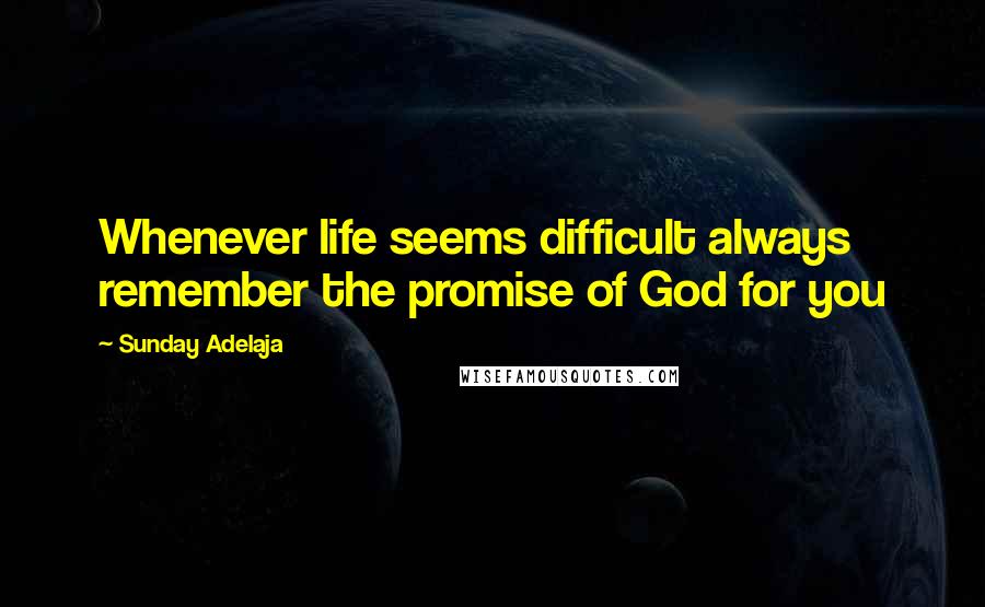 Sunday Adelaja Quotes: Whenever life seems difficult always remember the promise of God for you