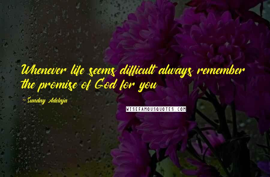 Sunday Adelaja Quotes: Whenever life seems difficult always remember the promise of God for you