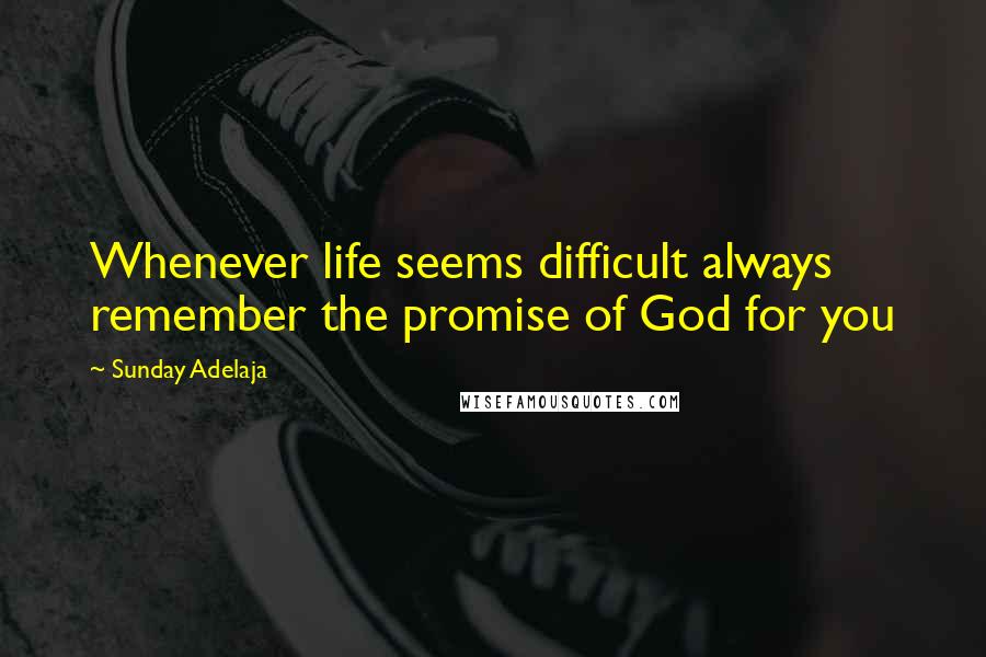 Sunday Adelaja Quotes: Whenever life seems difficult always remember the promise of God for you