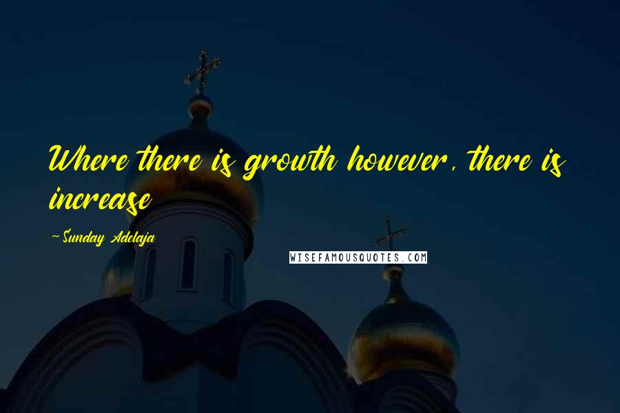 Sunday Adelaja Quotes: Where there is growth however, there is increase