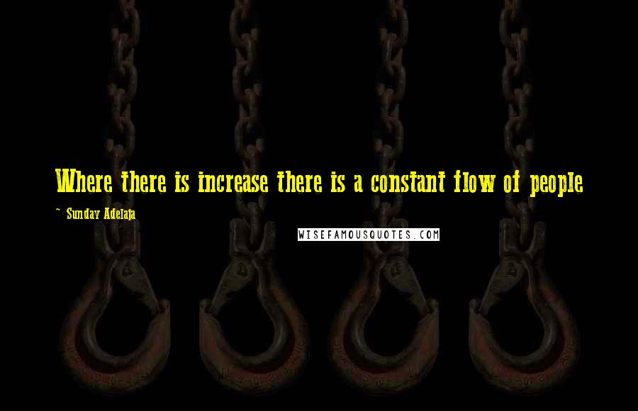 Sunday Adelaja Quotes: Where there is increase there is a constant flow of people