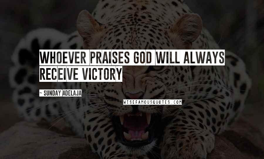 Sunday Adelaja Quotes: Whoever praises God will always receive victory