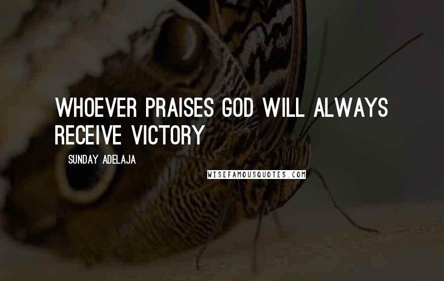 Sunday Adelaja Quotes: Whoever praises God will always receive victory
