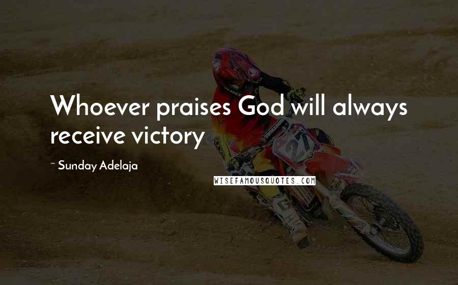 Sunday Adelaja Quotes: Whoever praises God will always receive victory