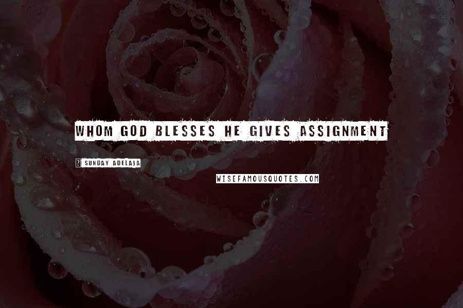 Sunday Adelaja Quotes: Whom God blesses he gives assignment