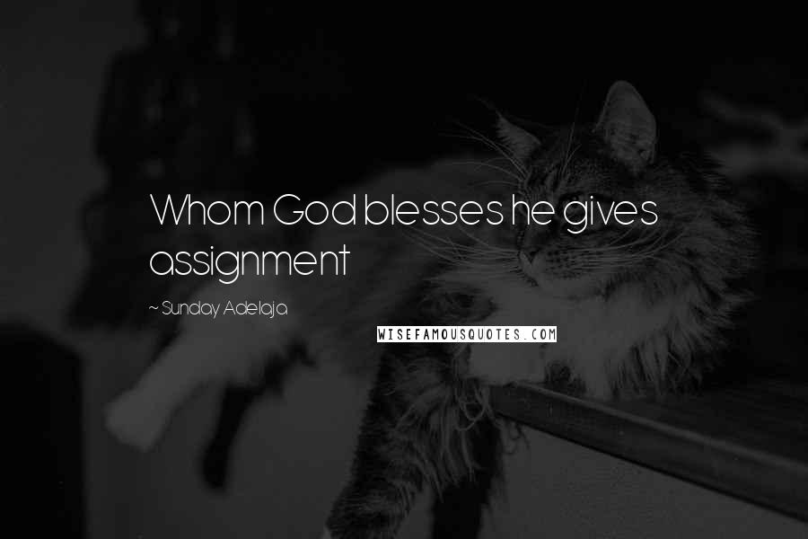 Sunday Adelaja Quotes: Whom God blesses he gives assignment