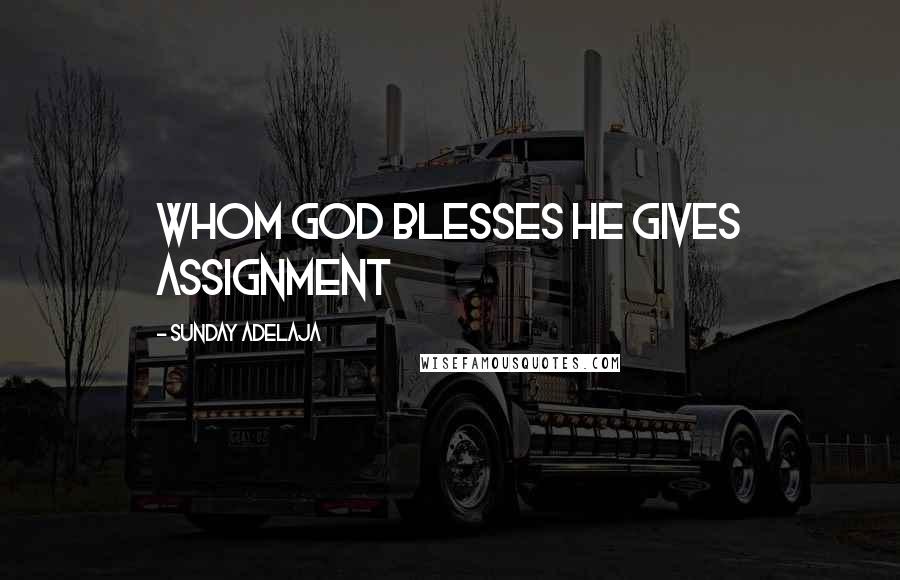 Sunday Adelaja Quotes: Whom God blesses he gives assignment