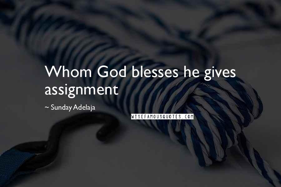 Sunday Adelaja Quotes: Whom God blesses he gives assignment