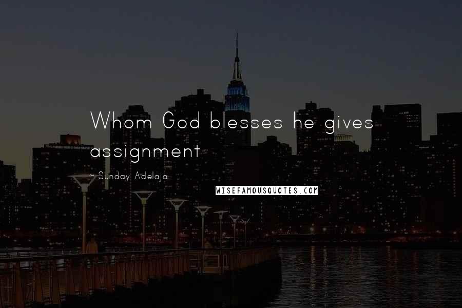 Sunday Adelaja Quotes: Whom God blesses he gives assignment