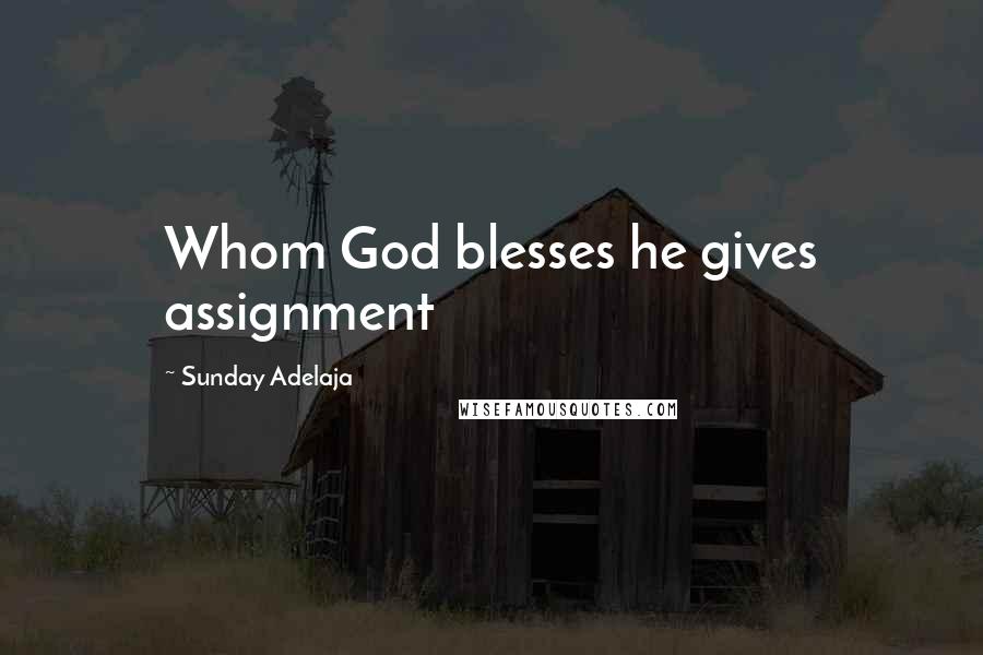 Sunday Adelaja Quotes: Whom God blesses he gives assignment