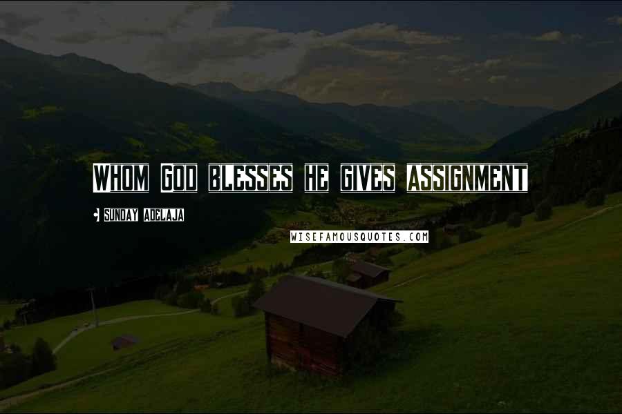 Sunday Adelaja Quotes: Whom God blesses he gives assignment