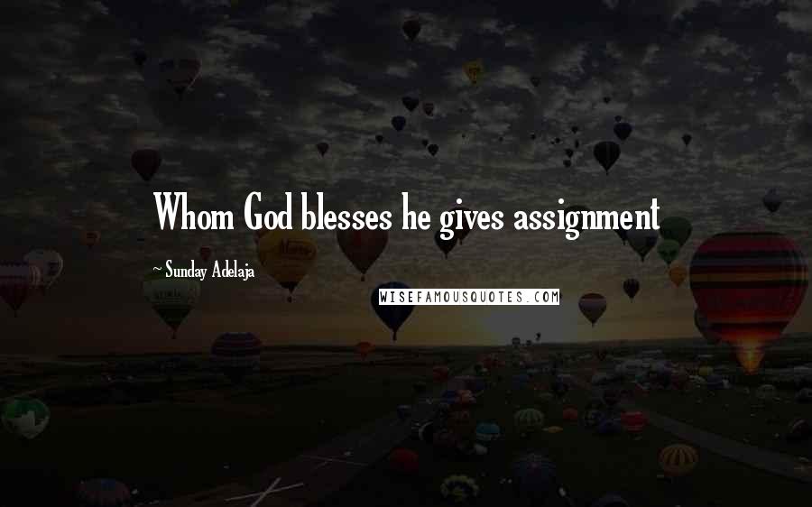 Sunday Adelaja Quotes: Whom God blesses he gives assignment