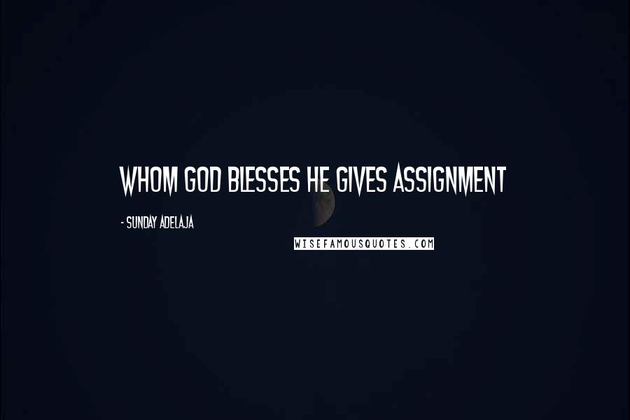 Sunday Adelaja Quotes: Whom God blesses he gives assignment