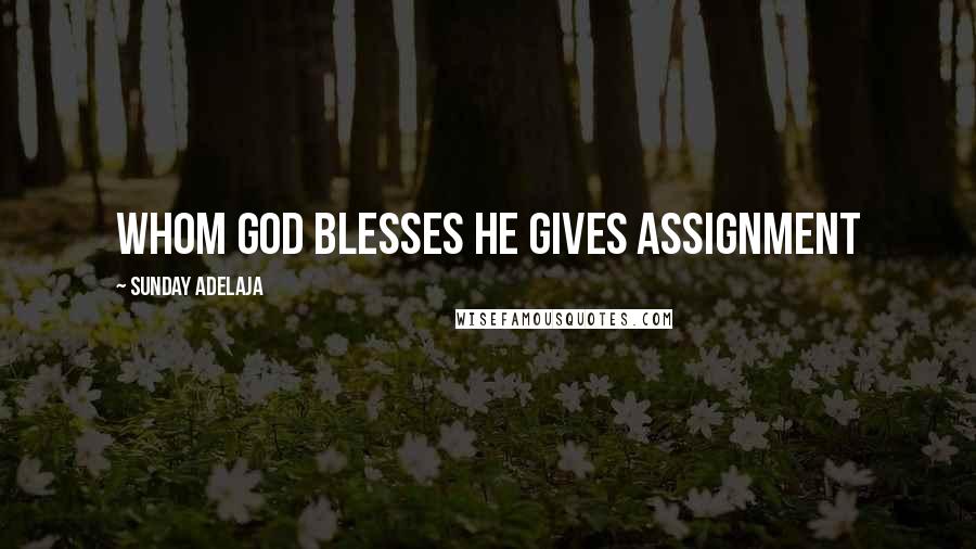 Sunday Adelaja Quotes: Whom God blesses he gives assignment