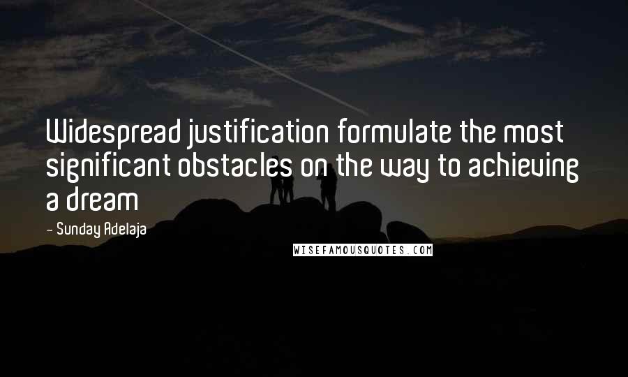 Sunday Adelaja Quotes: Widespread justification formulate the most significant obstacles on the way to achieving a dream