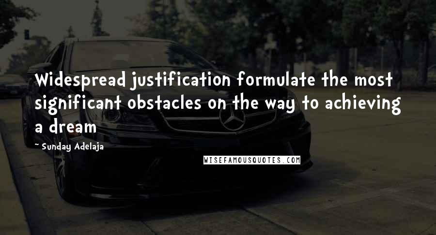 Sunday Adelaja Quotes: Widespread justification formulate the most significant obstacles on the way to achieving a dream
