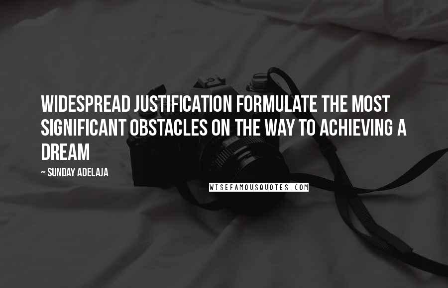 Sunday Adelaja Quotes: Widespread justification formulate the most significant obstacles on the way to achieving a dream