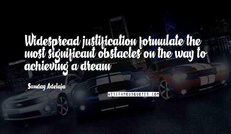 Sunday Adelaja Quotes: Widespread justification formulate the most significant obstacles on the way to achieving a dream