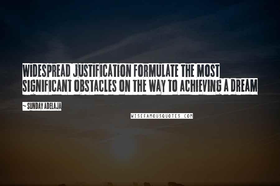 Sunday Adelaja Quotes: Widespread justification formulate the most significant obstacles on the way to achieving a dream