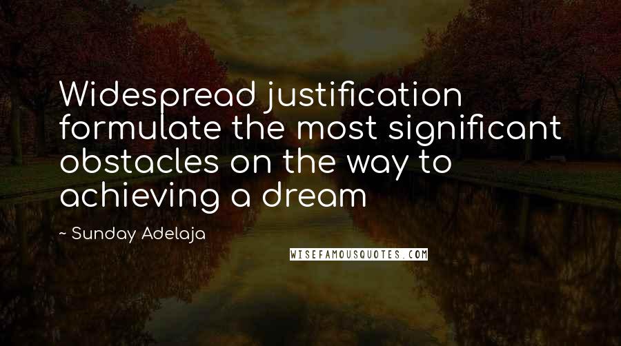 Sunday Adelaja Quotes: Widespread justification formulate the most significant obstacles on the way to achieving a dream