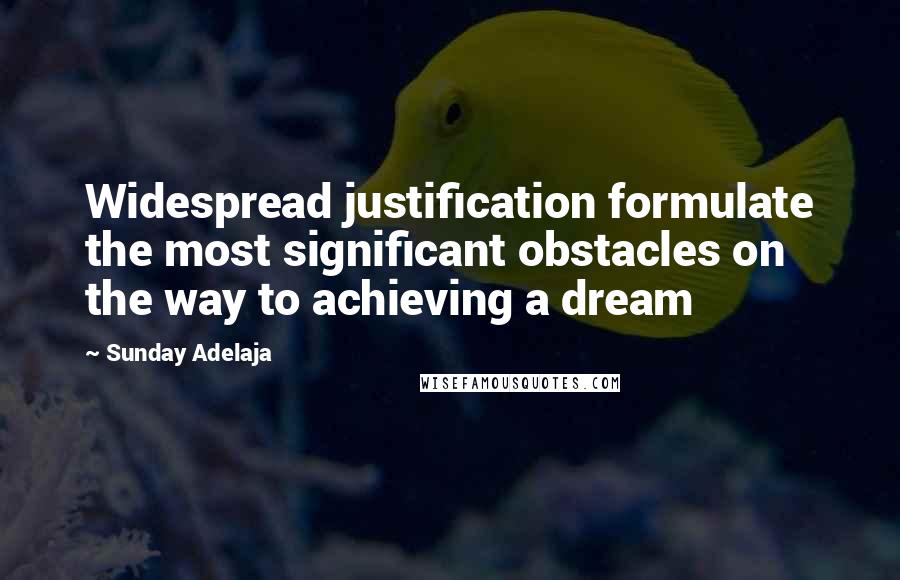 Sunday Adelaja Quotes: Widespread justification formulate the most significant obstacles on the way to achieving a dream