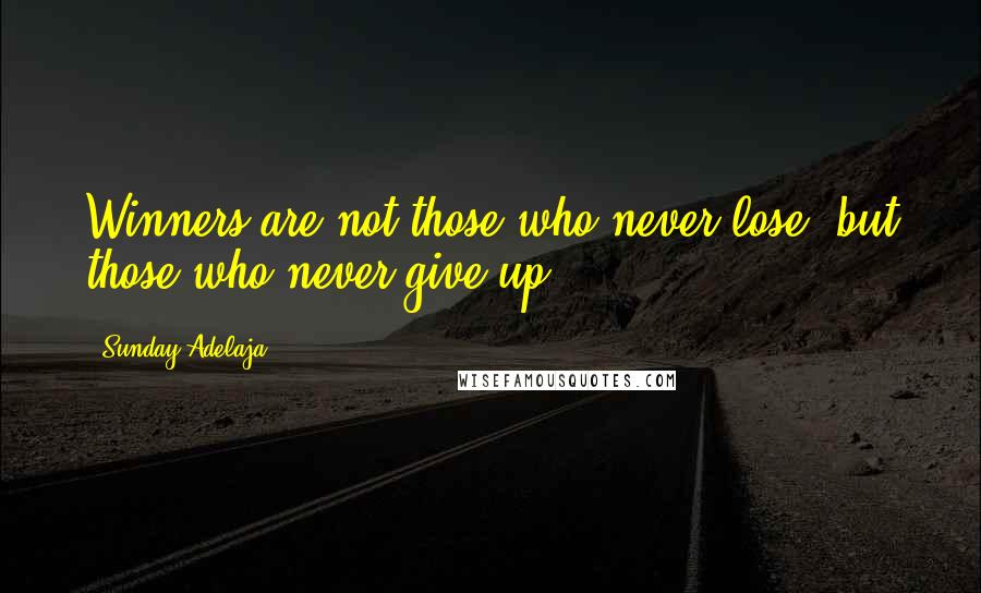 Sunday Adelaja Quotes: Winners are not those who never lose, but those who never give up.