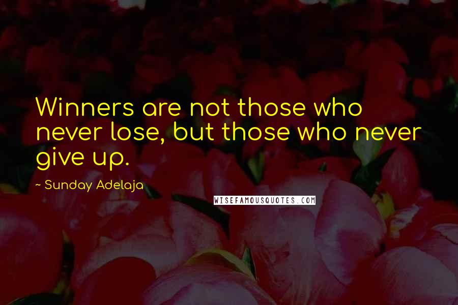 Sunday Adelaja Quotes: Winners are not those who never lose, but those who never give up.