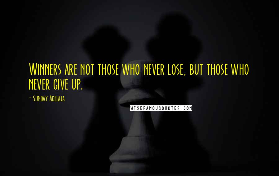 Sunday Adelaja Quotes: Winners are not those who never lose, but those who never give up.