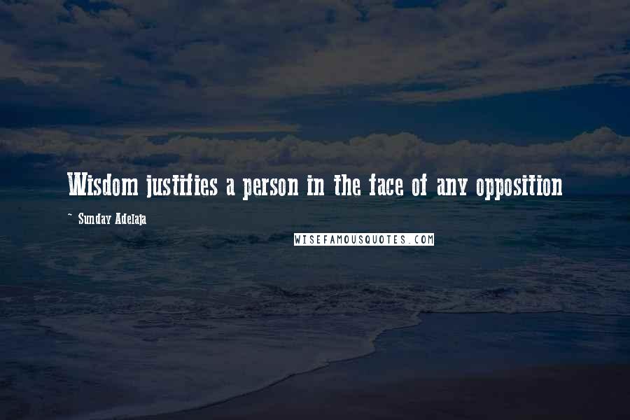 Sunday Adelaja Quotes: Wisdom justifies a person in the face of any opposition