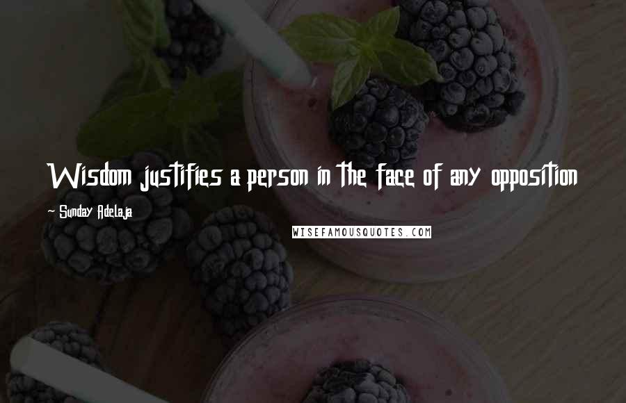 Sunday Adelaja Quotes: Wisdom justifies a person in the face of any opposition